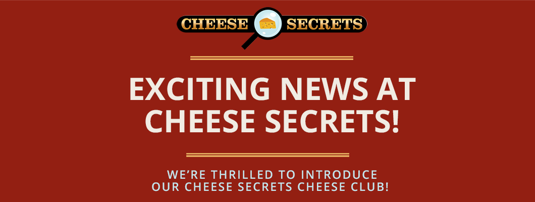 Exciting News at Cheese Secrets! Exciting News at Cheese Secrets!